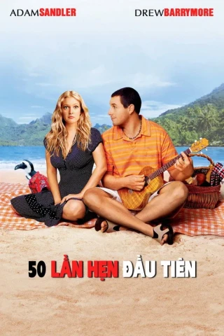 50 Lần Hẹn Đầu Tiên (50 First Dates) [2004]